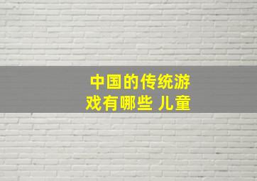 中国的传统游戏有哪些 儿童